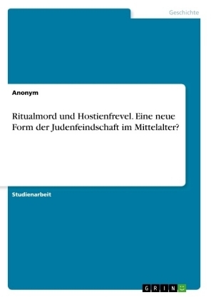 Ritualmord und Hostienfrevel. Eine neue Form der Judenfeindschaft im Mittelalter? -  Anonymous