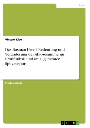 Das Bosman-Urteil. Bedeutung und VerÃ¤nderung der AblÃ¶sesumme im ProfifuÃball und im allgemeinen Spitzensport