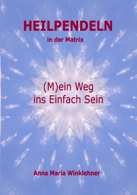Heilpendeln in der Matrix - Anna Maria Winklehner