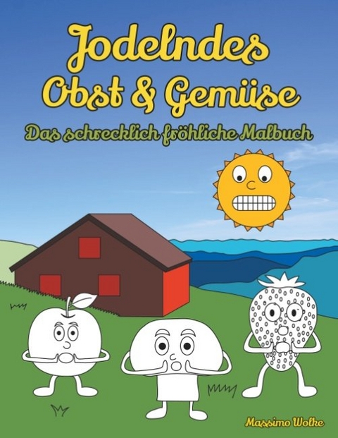 Jodelndes Obst & Gem&uuml;se - Das schrecklich fr&ouml;hliche Malbuch - Massimo Wolke