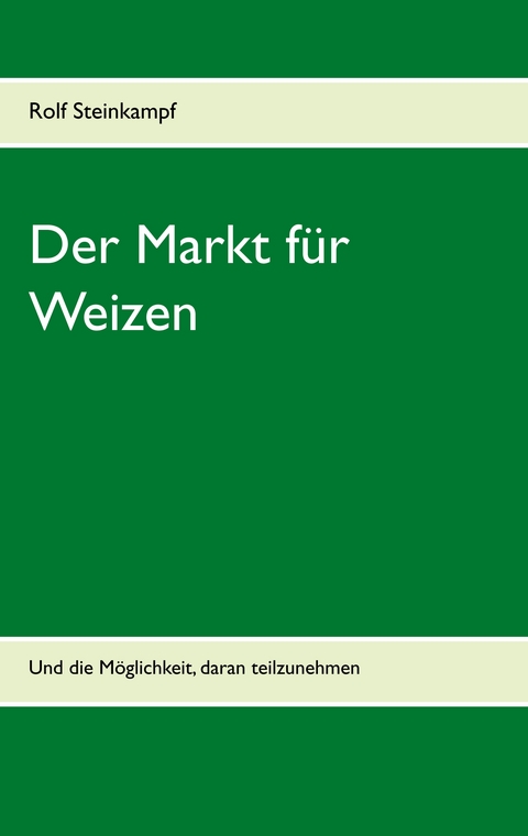 Der Markt f&uuml;r Weizen - Rolf Steinkampf