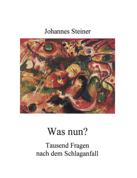 Was nun? Tausend Fragen nach dem Schlaganfall - Johannes Steiner