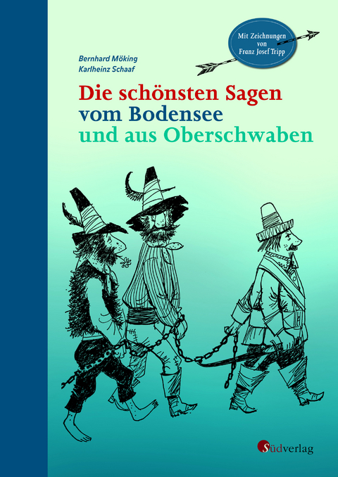 Die sch&ouml;nsten Sagen vom Bodensee und aus Oberschwaben - Bernhard M&ouml;king, Karlheinz Schaaf