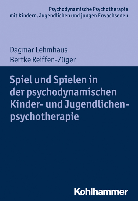 Spiel und Spielen in der psychodynamischen Kinder- und Jugendlichenpsychotherapie - Dagmar Lehmhaus, Bertke Reiffen-Z&uuml;ger