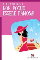 Non voglio essere famosa! - Elena Depaoli