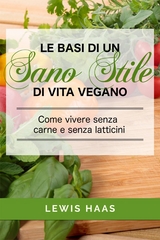 Le basi di un sano stile di vita vegano. Come vivere senza carne e senza latticini -  Lewis Haas