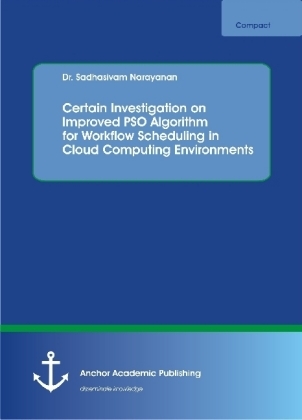 Certain Investigation on Improved PSO Algorithm for Workflow Scheduling in Cloud Computing Environments - Sadhasivam Narayanan
