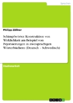 SchimpfwÃ¶rter. Konstruktion von Wirklichkeit am Beispiel von Pejorisierungen in zweisprachigen WÃ¶rterbÃ¼chern (Deutsch - Schwedisch)