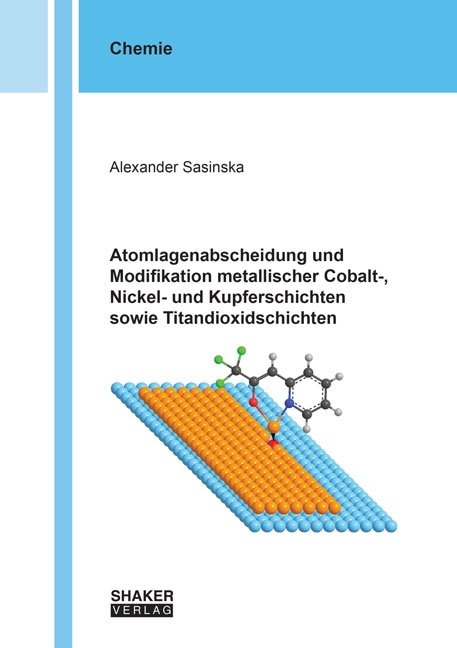Atomlagenabscheidung und Modifikation metallischer Cobalt-, Nickel- und Kupferschichten sowie Titandioxidschichten - Alexander Sasinska