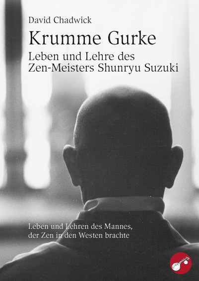 Krumme Gurke &ndash; Leben und Lehre des Zen-Meisters Shunryu Suzuki - David Chatwick