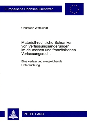 Materiell-rechtliche Schranken von Verfassungs&auml;nderungen im deutschen und franz&ouml;sischen Verfassungsrecht - Christoph Wittekindt
