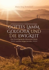 Gottes Lamm, Golgota und die Ewigkeit - Hans-J&ouml;rg Ronsdorf
