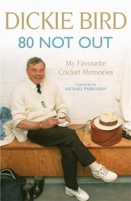 80 Not Out:  My Favourite Cricket Memories - Dickie Bird