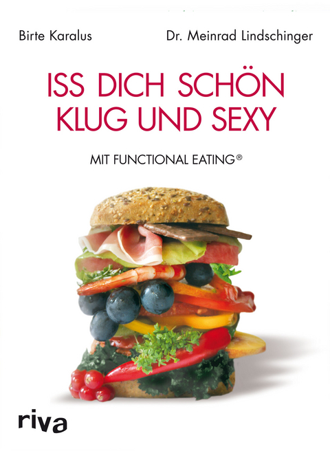Iss dich sch&ouml;n, klug und sexy mit Functional Eating - Birte Karalus, Dr. Meinrad Lindschinger