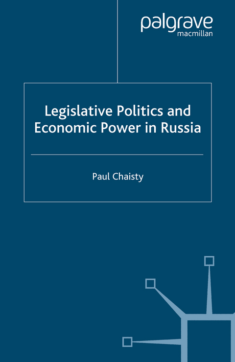 Legislative Politics and Economic Power in Russia - P. Chaisty