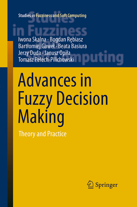 Advances in Fuzzy Decision Making - Iwona Skalna, Bogdan Rębiasz, Bartłomiej Gaweł, Beata Basiura, Jerzy Duda, Janusz Opiła, Tomasz Pełech-Pilichowski