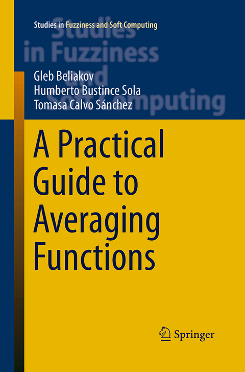 A Practical Guide to Averaging Functions - Gleb Beliakov, Humberto Bustince Sola, Tomasa Calvo