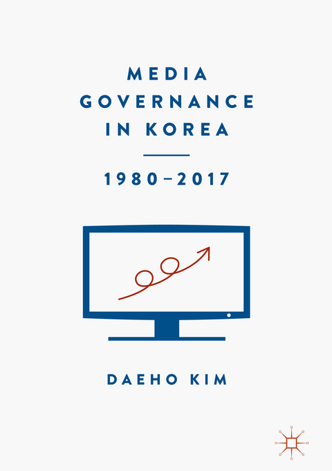 Media Governance in Korea 1980&ndash;2017 - Daeho Kim