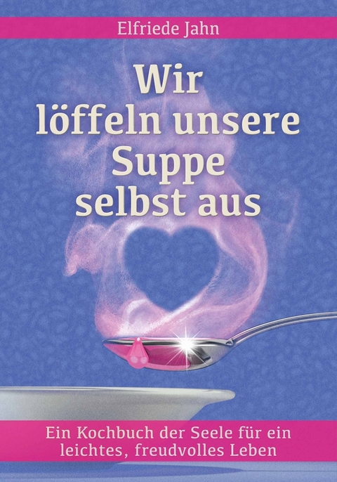 Wir l&ouml;ffeln unsere Suppe selbst aus - Elfriede Jahn
