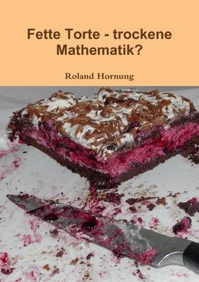 Fette Torte - Trockene Mathematik - Roland Hornung