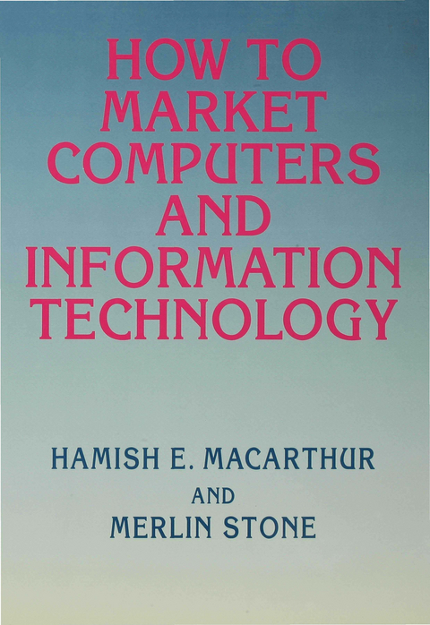 How to Market Computers and Information Technology - Hamish E. Macarthur, Merlin Stone