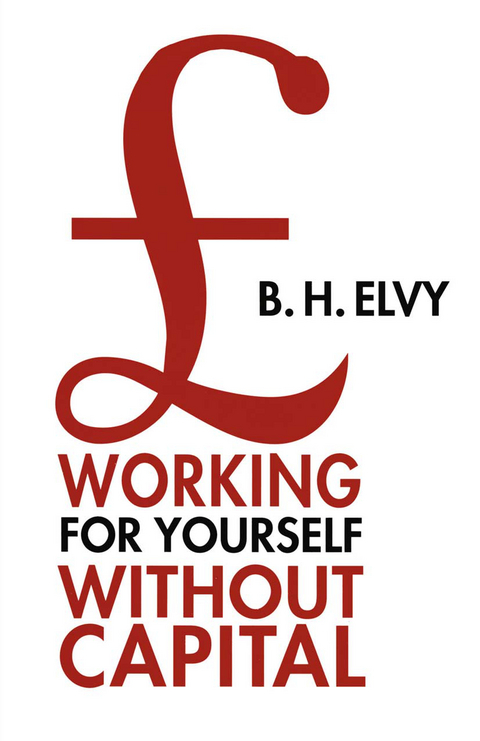 Working for Yourself Without Capital - B.H. Elvy