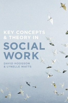 Key Concepts and Theory in Social Work - David Hodgson, Lynelle Watts
