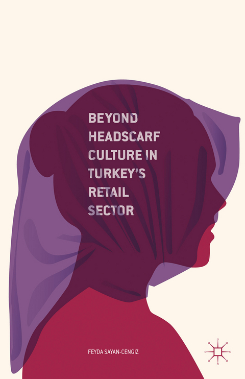 Beyond Headscarf Culture in Turkey&rsquo;s Retail Sector - F. Sayan-Cengiz