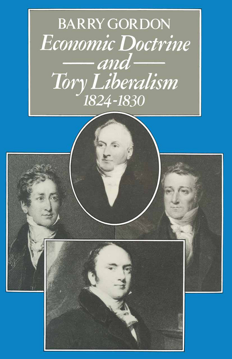 Economic Doctrine and Tory Liberalism 1824&ndash;1830 - Barry Gordon