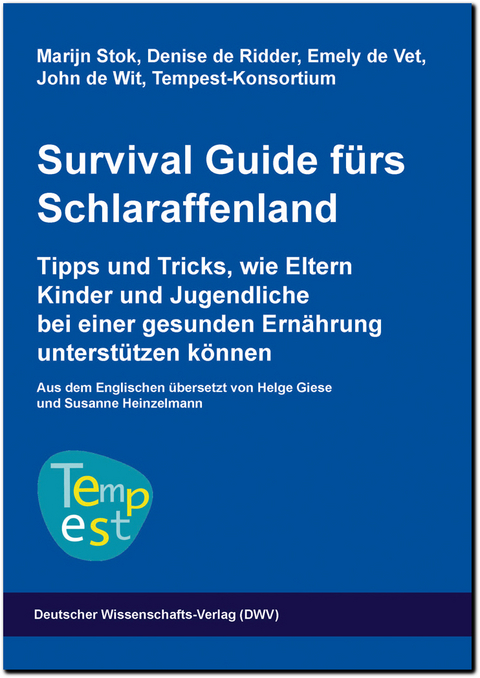 Survival Guide f&uuml;rs Schlaraffenland. Tipps und Tricks, wie Eltern Kinder und Jugendliche bei einer gesunden Ern&auml;hrung unterst&uuml;tzen k&ouml;nnen - Marijn Stok, Denise De Ridder, Emely de Vet, John De Wit