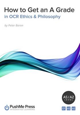 How to Get an A Grade in OCR Ethics & Philosophy - Peter Baron