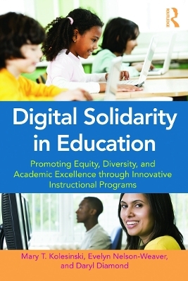 Digital Solidarity in Education - Mary T. Kolesinski, Evelyn Nelson-Weaver, Daryl Diamond