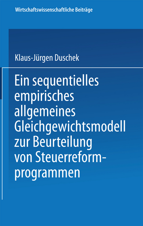 Ein sequentielles empirisches allgemeines Gleichgewichtsmodell zur Beurteilung von Steuerreformprogrammen - Klaus-J&uuml;rgen Duschek