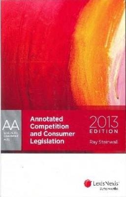 LNAA: Annotated Competition & Consumer Legislation - 2013 Edition