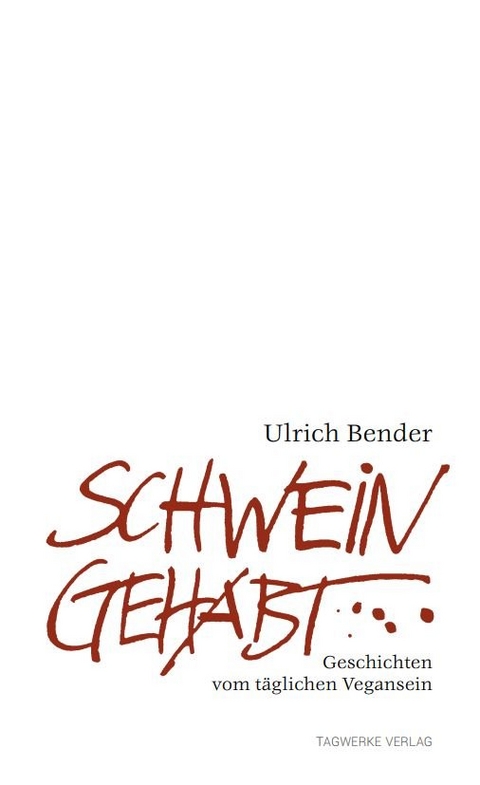 Schwein gehabt - Geschichten vom t&auml;glichen Vegansein - Ulrich Bender