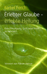 Erlebter Glaube - erlebte Heilung - Bärbel Ferch