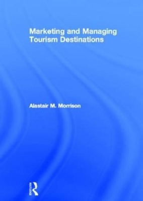 Marketing and Managing Tourism Destinations - Alastair M. Morrison