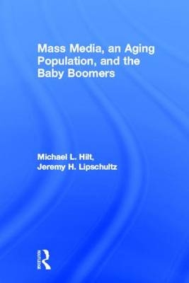Mass Media, An Aging Population, and the Baby Boomers - Michael L. Hilt, Jeremy H. Lipschultz