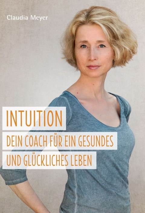 Intuition &ndash; Dein Coach f&uuml;r ein gesundes und gl&uuml;ckliches Leben - Claudia Meyer