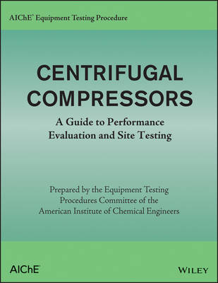 AIChE Equipment Testing Procedure – Centrifugal Compressors – A Guide to Performance Evaluation and Site Testing