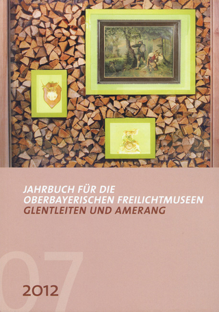 Jahrbuch für die oberbayerischen Freilichtmuseen Glentleiten und Amerang