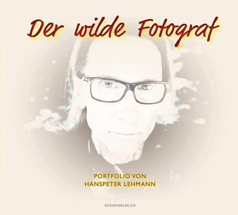 Der wilde Fotograf - Hanspeter Lehmann