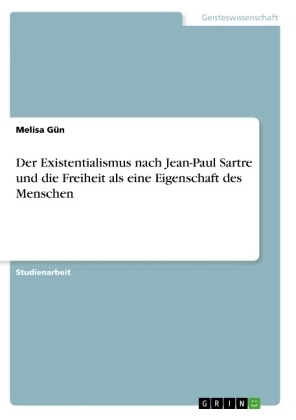 Der Existentialismus nach Jean-Paul Sartre und die Freiheit als eine Eigenschaft des Menschen - Melisa G&Atilde;&frac14;n