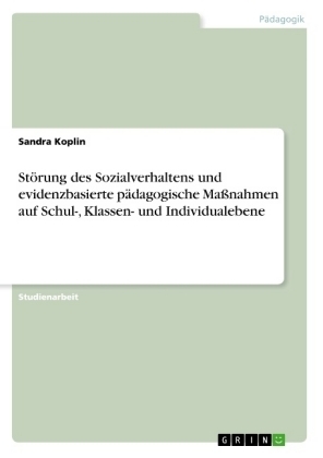 St&ouml;rung des Sozialverhaltens und evidenzbasierte p&auml;dagogische Ma&szlig;nahmen auf Schul-, Klassen- und Individualebene - Sandra Koplin