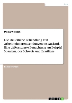 Die steuerliche Behandlung von Arbeitnehmerentsendungen ins Ausland. Eine differenzierte Betrachtung am Beispiel Spaniens, der Schweiz und Brasiliens