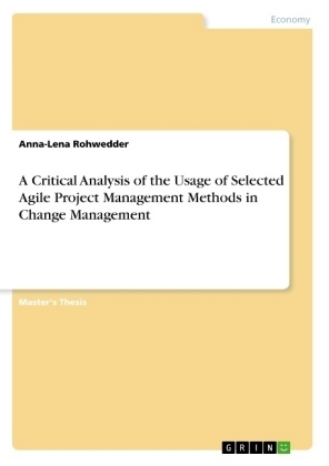 A Critical Analysis of the Usage of Selected Agile Project Management Methods in Change Management - Anna-Lena Rohwedder