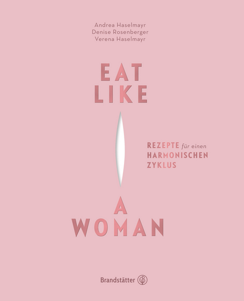 Eat Like a Woman - Andrea Haselmayr, Verena Haselmayr, Denise Rosenberger