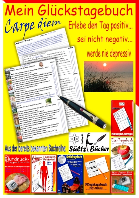 Mein Glückstagebuch - Carpe diem - Erlebe den Tag positiv, sei nicht negativ und werde nie depressiv! Ein Tagebuch zum Ankreuzen und Ausfüllen. Auf der Suche nach meiner Zufriedenheit. - Renate Sültz, Uwe H. Sültz