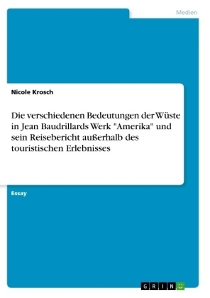 Die verschiedenen Bedeutungen der W&Atilde;&frac14;ste in Jean Baudrillards Werk "Amerika" und sein Reisebericht au&Atilde;erhalb des touristischen Erlebnisses - Nicole Krosch