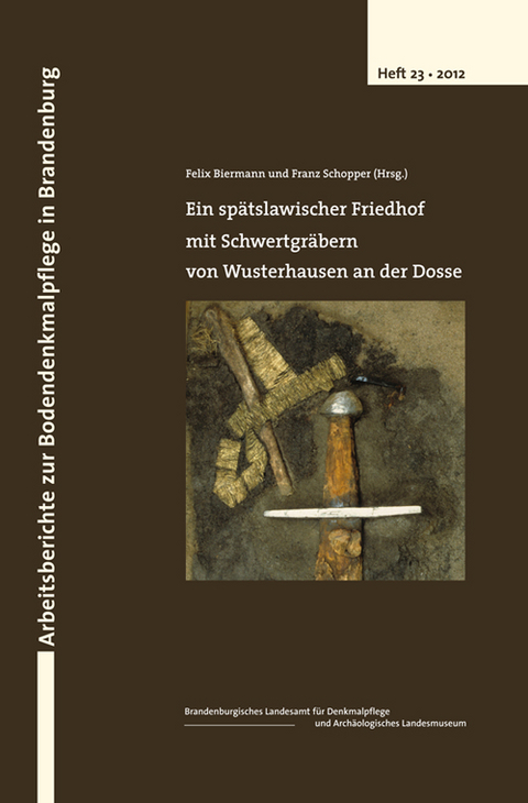 Ein sp&auml;tslawischer Friedhof mit Schwertgr&auml;bern von Wusterhausen an der Dosse - Jette Anders, Uli Bauer, Felix Biermann, Stephan Brather, Olaf Brauer, Andrea Czermak, Heidemarie Eilbracht, Lieselott Enders, Susanne Hanik, Bettina Jungklaus, Thomas Kersting, Hartmut Lettow, Franz Schopper